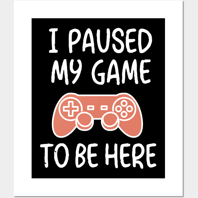 I Paused My Game To Be Here Wall Art by Oyeplot